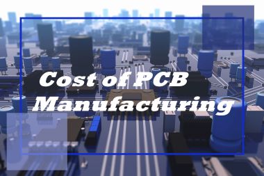 Critical factors Affecting the Cost of PCB Manufacturing