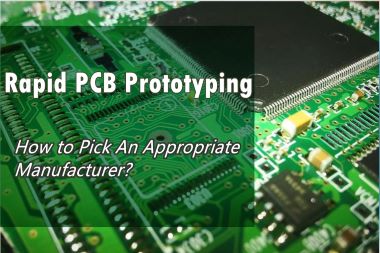 Rapid PCB Prototyping-How to Pick An Appropriate Manufacturer?